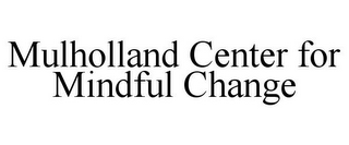 MULHOLLAND CENTER FOR MINDFUL CHANGE