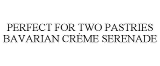 PERFECT FOR TWO PASTRIES BAVARIAN CRÈME SERENADE