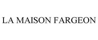 LA MAISON FARGEON