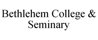 BETHLEHEM COLLEGE & SEMINARY