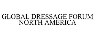 GLOBAL DRESSAGE FORUM NORTH AMERICA