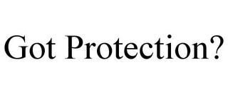 GOT PROTECTION?