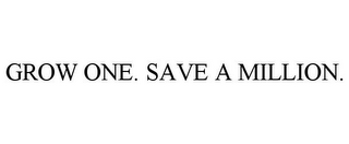 GROW ONE. SAVE A MILLION.