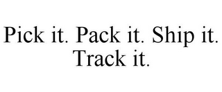 PICK IT. PACK IT. SHIP IT. TRACK IT.