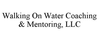 WALKING ON WATER COACHING & MENTORING, LLC