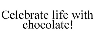 CELEBRATE LIFE WITH CHOCOLATE!