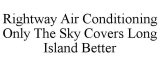 RIGHTWAY AIR CONDITIONING ONLY THE SKY COVERS LONG ISLAND BETTER