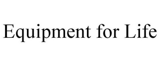 EQUIPMENT FOR LIFE