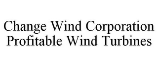 CHANGE WIND CORPORATION PROFITABLE WIND TURBINES