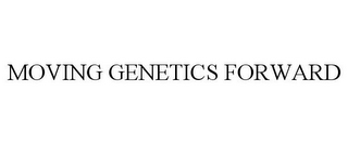 MOVING GENETICS FORWARD