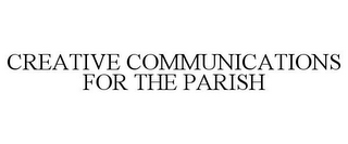 CREATIVE COMMUNICATIONS FOR THE PARISH