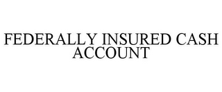 FEDERALLY INSURED CASH ACCOUNT