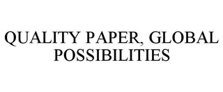 QUALITY PAPER, GLOBAL POSSIBILITIES
