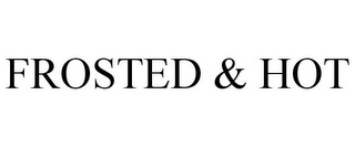 FROSTED & HOT