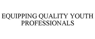 EQUIPPING QUALITY YOUTH PROFESSIONALS