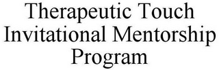 THERAPEUTIC TOUCH INVITATIONAL MENTORSHIP PROGRAM