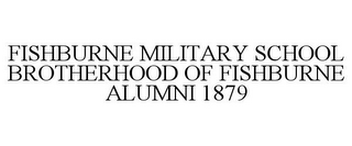 FISHBURNE MILITARY SCHOOL BROTHERHOOD OF FISHBURNE ALUMNI 1879