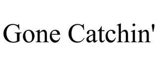 GONE CATCHIN'