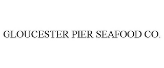 GLOUCESTER PIER SEAFOOD CO.