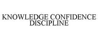 KNOWLEDGE CONFIDENCE DISCIPLINE