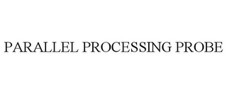 PARALLEL PROCESSING PROBE