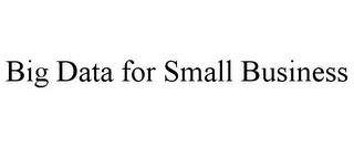 BIG DATA FOR SMALL BUSINESS