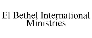 EL BETHEL INTERNATIONAL MINISTRIES