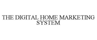 THE DIGITAL HOME MARKETING SYSTEM