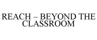 REACH - BEYOND THE CLASSROOM