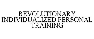 REVOLUTIONARY INDIVIDUALIZED PERSONAL TRAINING