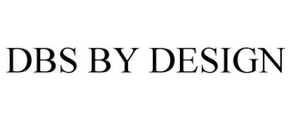 DBS BY DESIGN