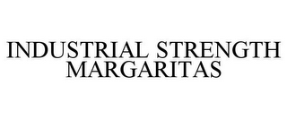 INDUSTRIAL STRENGTH MARGARITAS