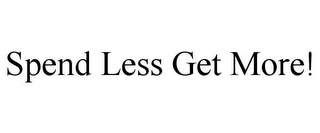 SPEND LESS GET MORE!