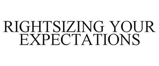 RIGHTSIZING YOUR EXPECTATIONS