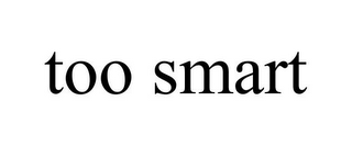 TOO SMART