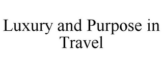 LUXURY AND PURPOSE IN TRAVEL