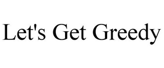 LET'S GET GREEDY
