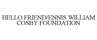 HELLO FRIEND/ENNIS WILLIAM COSBY FOUNDATION