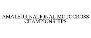 AMATEUR NATIONAL MOTOCROSS CHAMPIONSHIPS