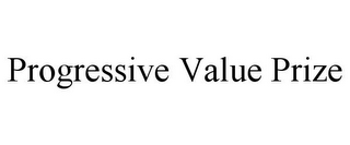 PROGRESSIVE VALUE PRIZE