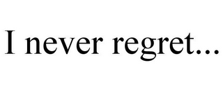 I NEVER REGRET...