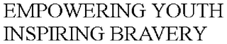 EMPOWERING YOUTH INSPIRING BRAVERY
