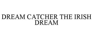 DREAM CATCHER THE IRISH DREAM