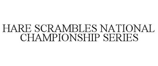 HARE SCRAMBLES NATIONAL CHAMPIONSHIP SERIES