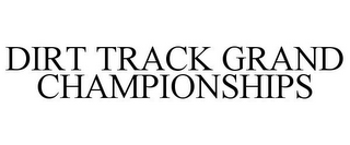 DIRT TRACK GRAND CHAMPIONSHIPS