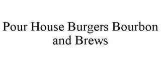 POUR HOUSE BURGERS BOURBON AND BREWS