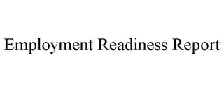 EMPLOYMENT READINESS REPORT