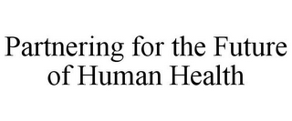 PARTNERING FOR THE FUTURE OF HUMAN HEALTH