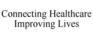 CONNECTING HEALTHCARE IMPROVING LIVES