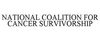 NATIONAL COALITION FOR CANCER SURVIVORSHIP